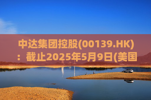 中达集团控股(00139.HK)：截止2025年5月9日(美国时间)集团持有GIBO股份市值约1.79亿美元