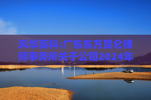 风华高科:广东东方昆仑律师事务所关于公司2024年度股东大会的法律意见书