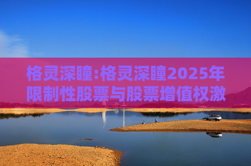 格灵深瞳:格灵深瞳2025年限制性股票与股票增值权激励计划（草案）摘要公告