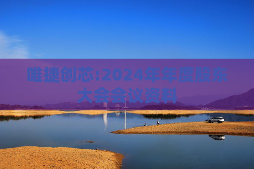 唯捷创芯:2024年年度股东大会会议资料
