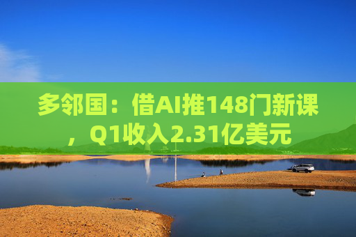 多邻国：借AI推148门新课，Q1收入2.31亿美元