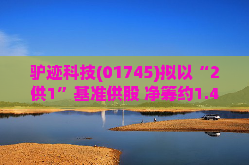 驴迹科技(01745)拟以“2供1”基准供股 净筹约1.43亿港元